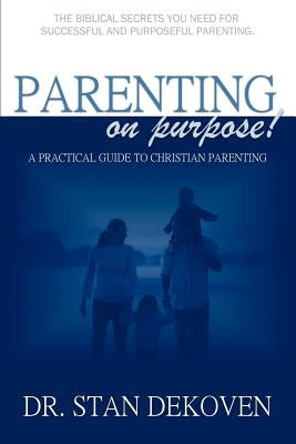 Parenting on Purpose by Dekoven, Stan