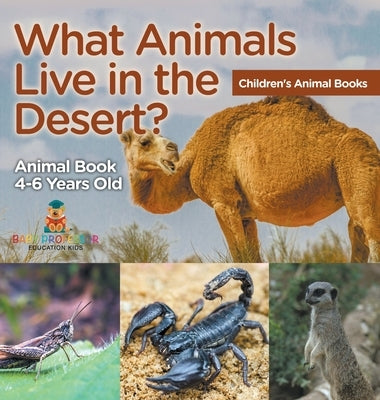 What Animals Live in the Desert? Animal Book 4-6 Years Old Children's Animal Books by Baby Professor