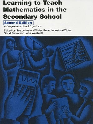 Learning to Teach Mathematics in the Secondary School: A Companion to School Experience by Johnston-Wilder, Sue