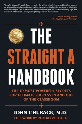 The Straight a Handbook: The 50 Most Powerful Secrets For Ultimate Success In And Out Of The Classroom by Chuback, John