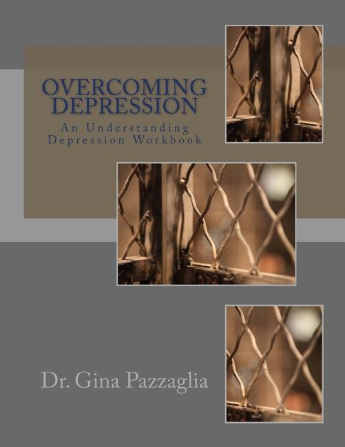Overcoming Depression: An Understanding Depression Workbook by Pazzaglia, Gina