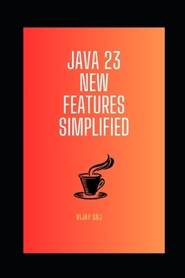Java 23 New Features Simplified by Srj, Vijay