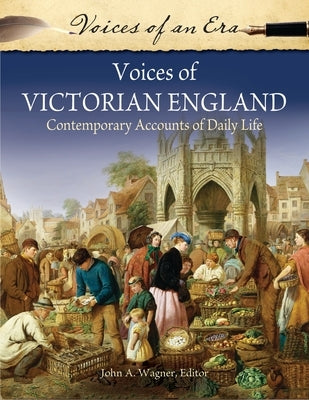 Voices of Victorian England: Contemporary Accounts of Daily Life by Wagner, John A., III