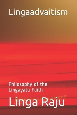 Lingaadvaitism: Philosophy of the Lingayata Faith by Raju, Linga