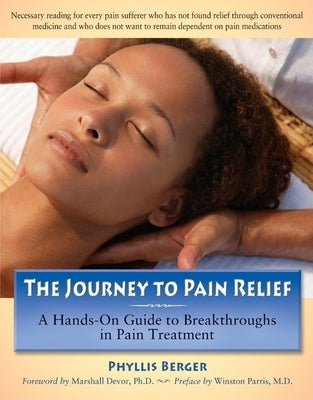 The Journey to Pain Relief: A Hands-On Guide to Breakthroughs in Pain Treatment by Berger, Phyllis