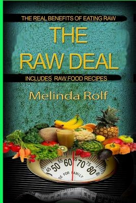 The Raw Deal: The Real Benefits of Eating Raw for Health and Weight Loss: Includes Raw Food Recipes to Get You Started by Rolf, Melinda