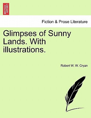 Glimpses of Sunny Lands. with Illustrations. by Cryan, Robert W. W.