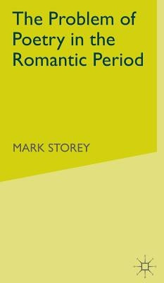 The Problem of Poetry in the Romantic Period by Storey, M.