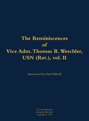 The Reminiscences of Vice Adm. Thomas R. Weschler, USN (Ret.), Vol. II: 1917-2016 by Weschler, Thomas R.