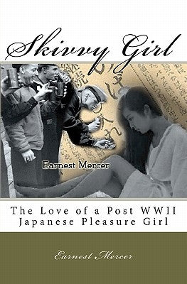 Skivvy Girl: The Love of a Post WWII Japanese Pleasure Girl by Mercer, Earnest Brant