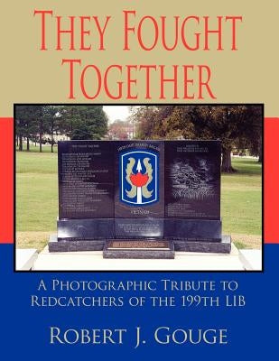 They Fought Together: A Photographic Tribute to Redcatchers of the 199th Lib by Gouge, Robert J.