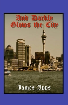 And Darkly Glows the City by Apps, James