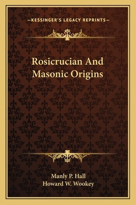 Rosicrucian And Masonic Origins by Hall, Manly P.