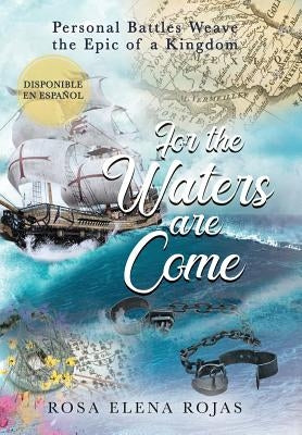For the Waters are Come: Personal battles weave the fabric of a Kingdom by Rojas, Rosa Elena
