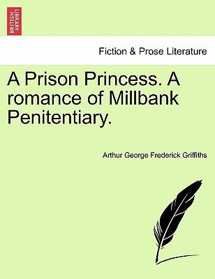 A Prison Princess. a Romance of Millbank Penitentiary. by Griffiths, Arthur George Frederick