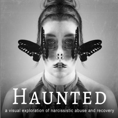 Haunted: a visual exploration of narcissistic abuse and recovery by Skotnitsky, Vanessa