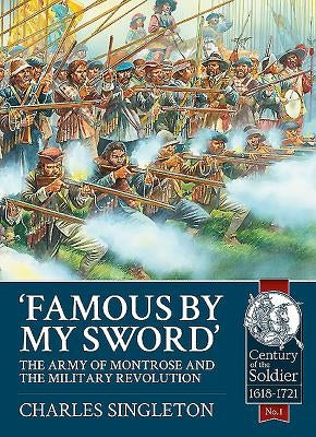 Famous by My Sword: The Army of Montrose and the Military Revolution by Singleton, Charles