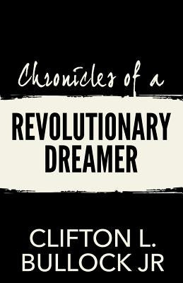Chronicles of a Revolutionary Dreamer by Bullock Jr, Clifton L.