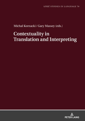 Contextuality in Translation and Interpreting: Selected Papers from the Lódź-Zhaw Duo Colloquium on Translation and Meaning 2020-2021 by Bogucki, Lukasz