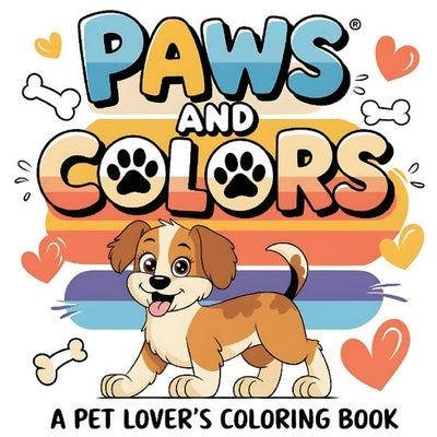 Paws and Color A Pet Lover's Coloring Book: Animal Inspired with 50 Designs Inspirational, Funny, Positive and Motivational Quotes For Adults, Teen, a by Publishing, Rr