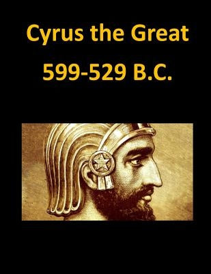 Cyrus the Great 599-529 B.C. by Penny Hill Press, Inc