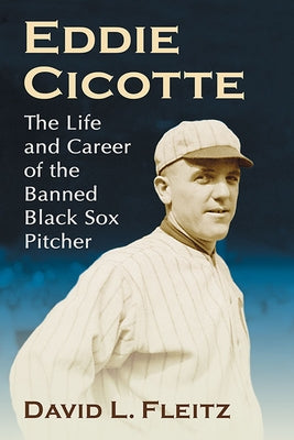 Eddie Cicotte: The Life and Career of the Banned Black Sox Pitcher by Fleitz, David L.