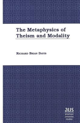 The Metaphysics of Theism and Modality by Davis, Richard Brian