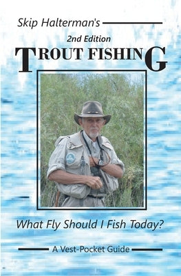Trout Fishing: What Fly Should I Fish Today? by Halterman, Skip