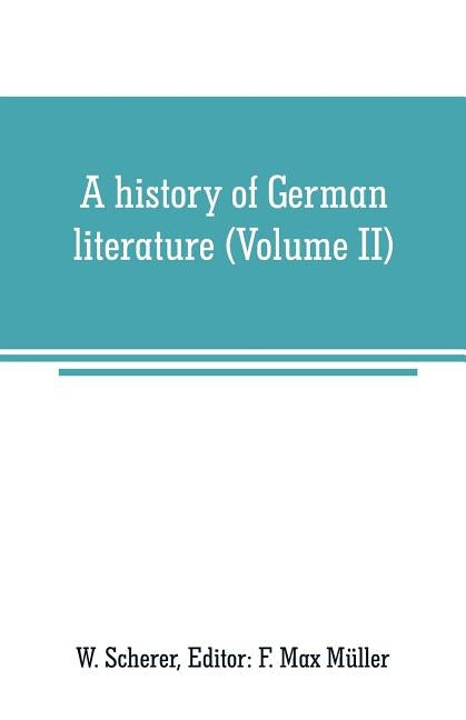 A history of German literature (Volume II) by Scherer, W.