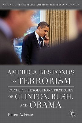 America Responds to Terrorism: Conflict Resolution Strategies of Clinton, Bush, and Obama by Feste, K.