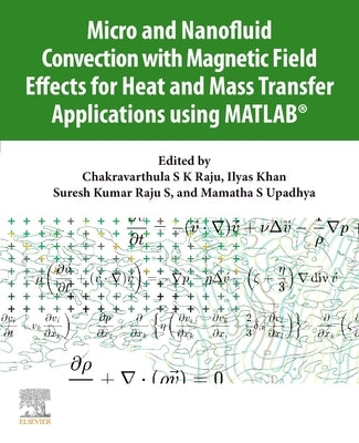 Micro and Nanofluid Convection with Magnetic Field Effects for Heat and Mass Transfer Applications Using Matlab(r) by Raju, Chakravarthula