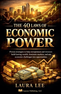 The 40 Laws of Economic Power by Lee, Laura