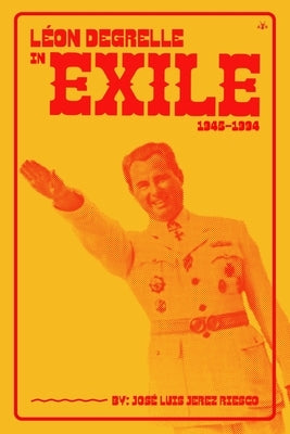 Léon Degrelle in Exile (1945-1994) by Riesco, José Luís Jerez