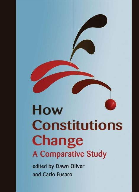 How Constitutions Change: A Comparative Study by Oliver, Dawn