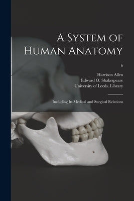 A System of Human Anatomy: Including Its Medical and Surgical Relations; 6 by Allen, Harrison 1841-1897