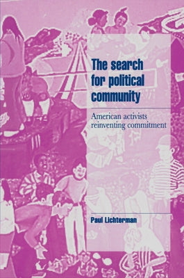 The Search for Political Community: American Activists Reinventing Commitment by Lichterman, Paul