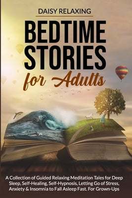 Bedtime Stories for Adults: A Collection of Guided Relaxing Meditation Tales for Deep Sleep, Self-Healing, Self-Hypnosis, Letting Go of Stress, An by Relaxing, Daisy