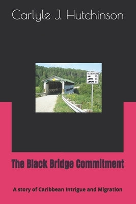 The Black Bridge Commitment: A story of Caribbean Intrigue and Migration by Hutchinson, Carlyle J.