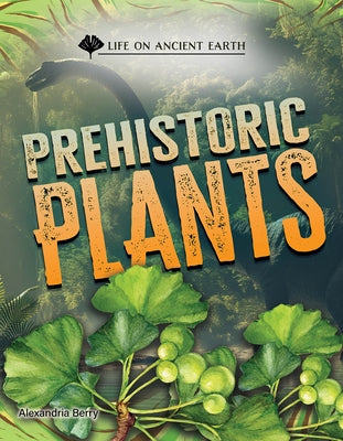 Prehistoric Plants by Berry, Alexandria