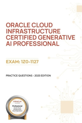 Oracle Cloud Infrastructure Certified Generative AI Professional: Practice Questions - 2025 Edition by Qureshi, Bilal
