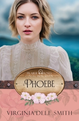 Phoebe: A Prairie Roses Collection Historical Romance by Smith, Virginia'dele