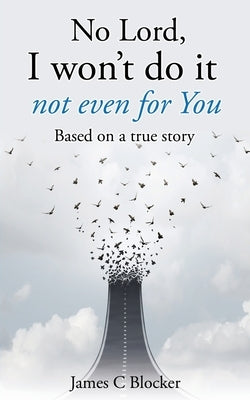No Lord, I won't do it not even for You: Based on a true story by Blocker, James C.