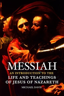 Messiah: The Life and Teachings of Jesus of Nazareth by Davis, Michael