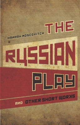 The Russian Play and Other Short Works by Moscovitch, Hannah