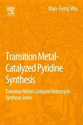 Transition Metal-Catalyzed Pyridine Synthesis: Transition Metal-Catalyzed Heterocycle Synthesis Series by Wu, Xiao-Feng