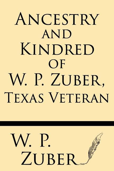 Ancestry and Kindred of W.P. Zuber, Texas Veteran by Zuber, W. P.