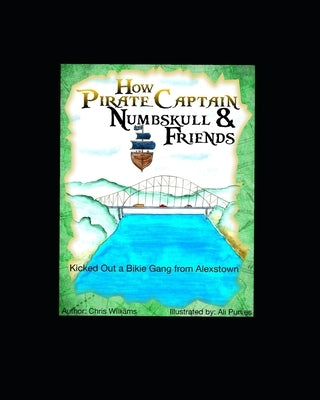 How Pirate Captain Numbskull and His Friends Kick Out A Bikie Gang from Alexstown by Purves, Ali