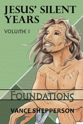 Jesus' Silent Years Volume 1: Foundations by Shepperson, Vance