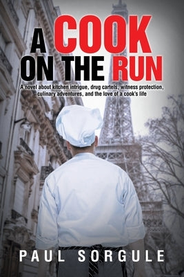 A Cook on the Run: A novel about kitchen intrigue, drug cartels, witness protection, culinary adventures, and the love of a cook's life by Sorgule, Paul