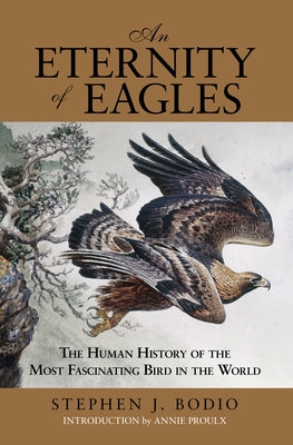 Eternity of Eagles: The Human History of the Most Fascinating Bird in the World by Bodio, Stephen J.